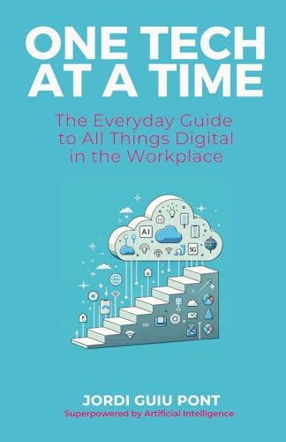 One Tech at a Time The Everyday Guide to All Things Digital in the Workplace