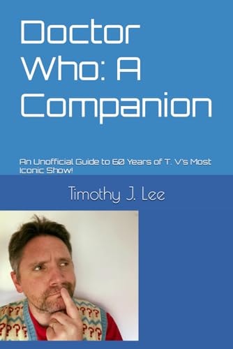 Doctor Who A Companion: An Unofficial Guide to 60 Years of T. V's Most Iconic Show!