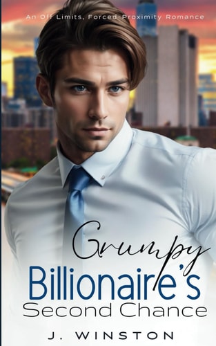 Grumpy Billionaire's Second Chance An Off-Limits, Forced Proximity Romance