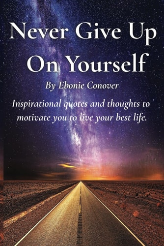 Never Give Up On Yourself Inspirational Quotes, Phrases, and Thoughts to Motivate You to Live Your Best Life.