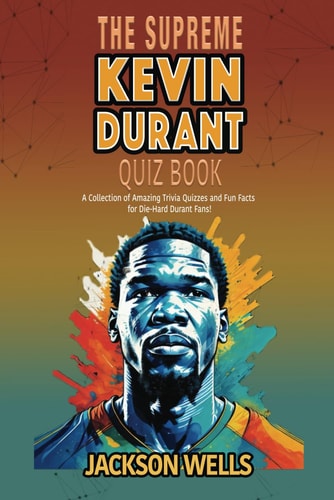 Kevin Durant The Supreme Quiz and Trivia Book on the Basketball Superstar Known as KD