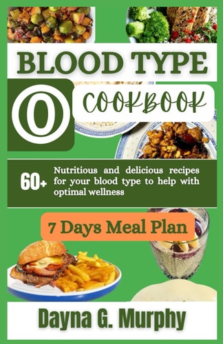 Blood Type O Cookbook 60+ Nutritious and Delicious Recipes for Your Blood Type to Help with Optimal Wellness