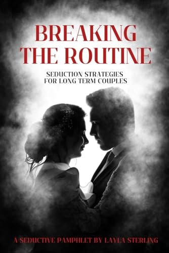 BREAKING THE ROUTINE Seduction Strategies for Long-term Couples A Seductive Pamphlet