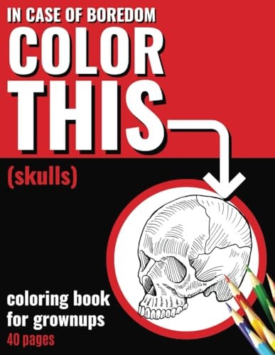 In Case of Boredom Color This (Skulls) - Coloring Book for Grown-ups Chill Out Completely, Wave Goodbye to Stress and Boredom! Dive Into Mindfulness and Creativity with Our Finest Skull-themed Coloring Pages for Adults.