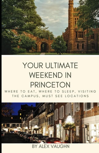 Your Ultimate Weekend in Princeton Where to Eat, Where to Sleep, Visiting the Campus, Must Seer Locations