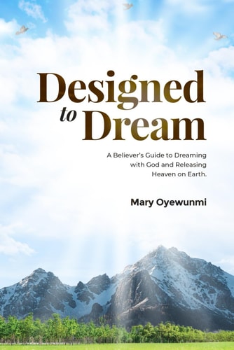 Designed To Dream A Believer's Guide To Dreaming with God and Releasing Heaven on Earth