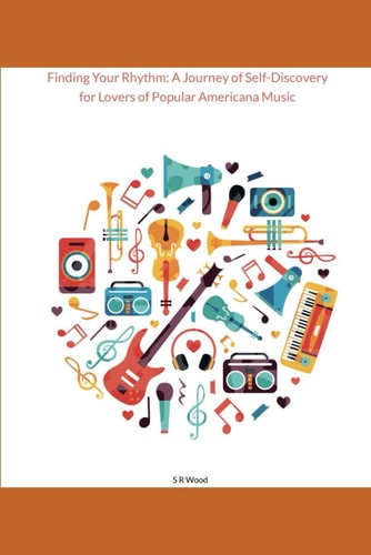 Finding Your Rhythm A Journey of Self-Discovery for Lovers of Popular Americana Music: Harmonizing Passion, Identity and Soundscapes in the Tapestry of Your Journey