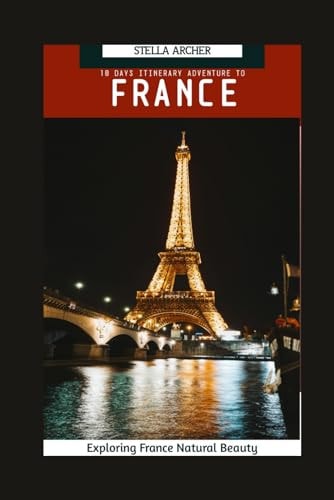 10 Days Itinerary Adventure to France Exploring France's Natural Beauty