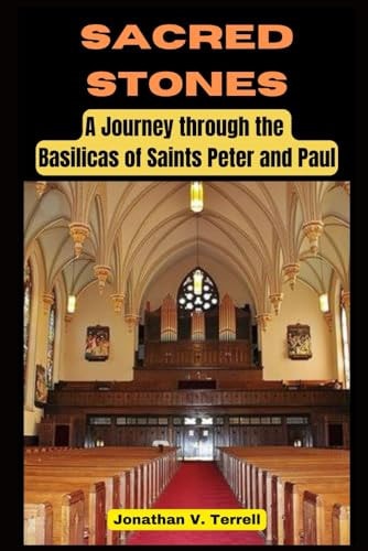 Sacred Stones A Journey Through the Basilicas of Saints Peter and Paul