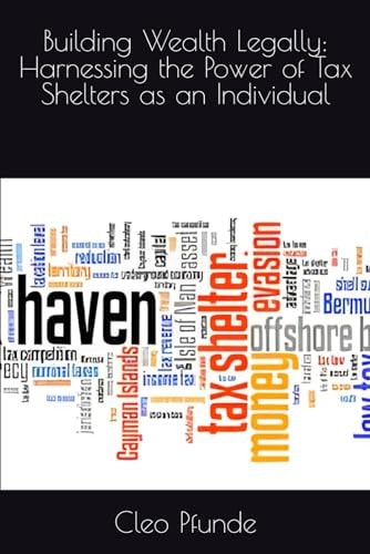 Building Wealth Legally Harnessing the Power of Tax Shelters as an Individual