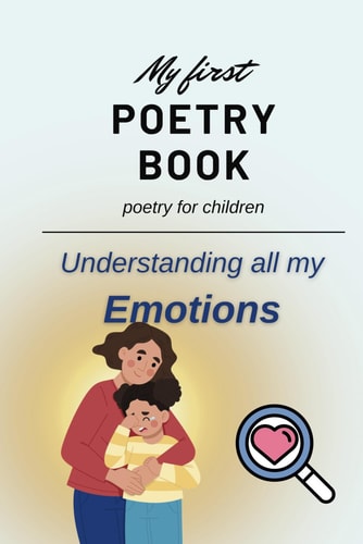 My First Poetry Book Poetry for Children: Understanding All My Emotions
