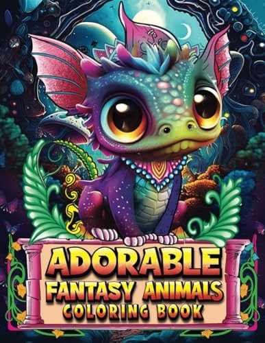 Adorable Fantasy Animals Coloring Book A Cute Coloring Book for Adults and Teens Featuring Adorable Fantasy Animals. Fantasy Coloring Book for Stress Relief