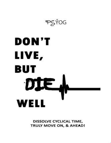 Don't Live But Die Well Dissolve Cyclical Time, Truly Move On And Ahead
