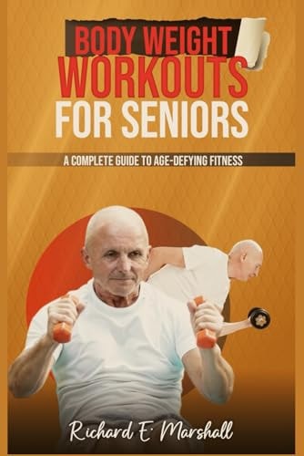 Body Weight Workouts for Seniors A Complete Guide to Age-Defying Fitness