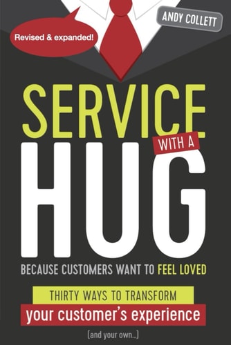 Service with a HUG Thirty Ways to Transform Your Customer's Experience (and Your Own...)