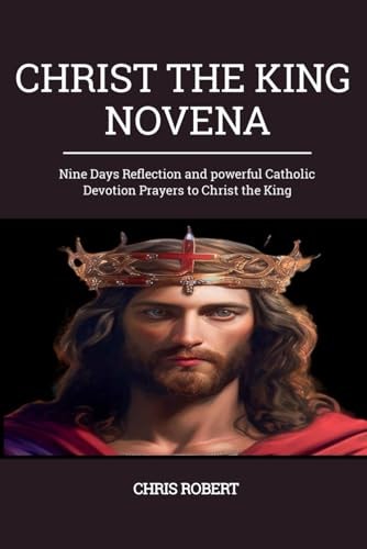 Christ the King Novena Nine Days Reflection and Powerful Catholic Devotion Prayers to Christ the King