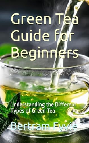 Green Tea Guide for Beginners Understanding the Different Types of Green Tea