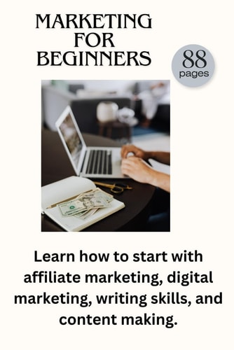 Marketing for Beginners Easy Understand Guide in Affiliate Marketing, Digital Marketing and All You Need to Learn about Making Valuable Content .
