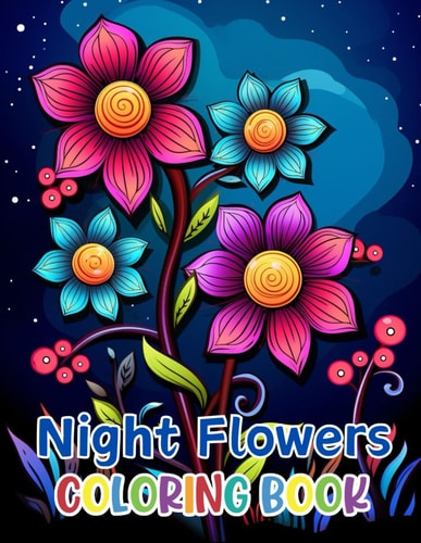 Night Flowers Coloring Book Adults 100+ High-Quality and Unique Coloring Pages For All Fans