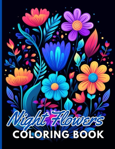 Night Flowers Coloring Book Adults 100+ New and Exciting Designs