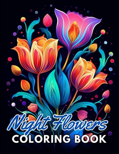 Night Flowers Coloring Book Adults 100+ New and Exciting Designs for All Fans