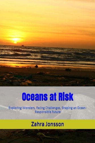 Oceans at Risk Exploring Wonders, Facing Challenges, Shaping an Ocean-Responsible Future