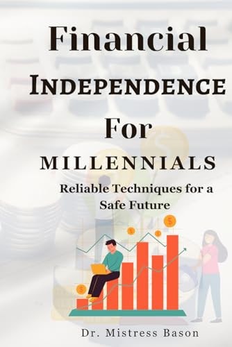 Financial Independence For Millennials Reliable Techniques for a Safe Future