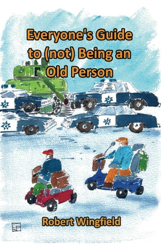 Everyone's Guide to (not) Being an Old Person A Fun Handbook for Anyone who Knows Someone who Might be Old, Or Doesn't Want to Get Old Themselves.