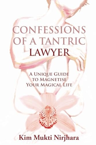 Confessions of a Tantric Lawyer A Unique Guide to Magnetise Your Magical Life