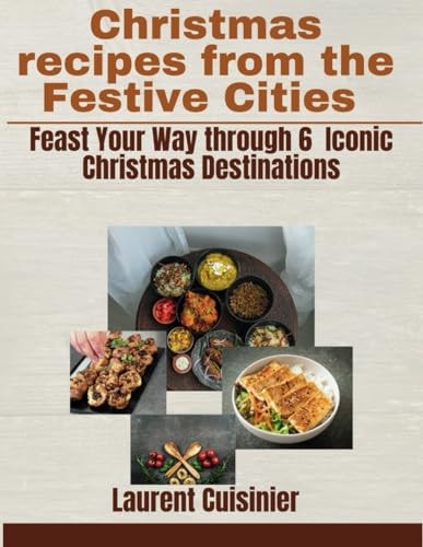 Christmas Recipes from the Festive Cities Feast Your Way Through 6 Iconic Christmas Destination