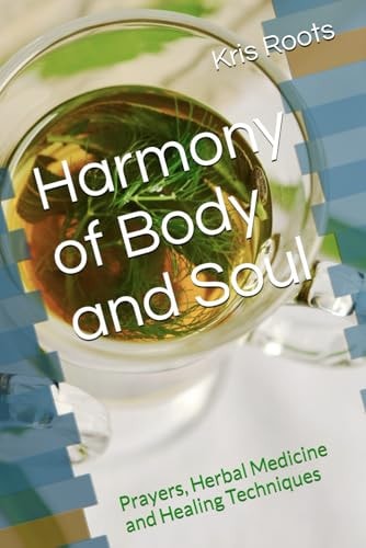Harmony of Body and Soul Prayers, Herbal Medicine and Healing Techniques