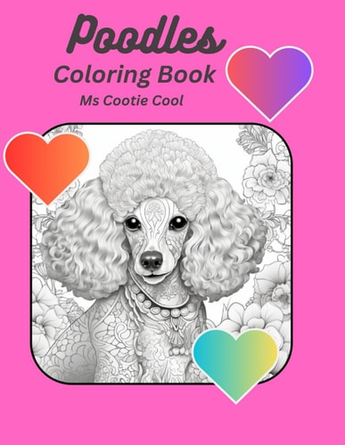 Poodles Coloring Book Over 50 Mandala and Other Art Styles of Poodle Coloring Pages for Enjoyment, Relaxation and Stress Relief.