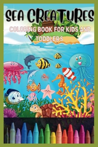 Sea Creatures Coloring Book for Kids and Toddlers A Fun Underwater Adventure for Boys and Girls Ages 2 -12