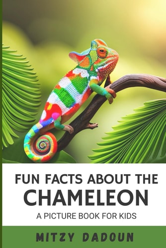 Fun Facts About The Chameleon Facts about the Chameleon: A Picture Book for Kids