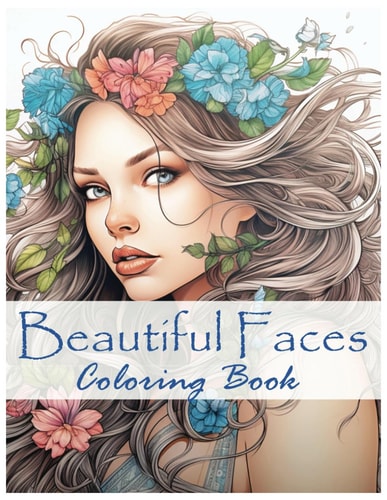 Beautiful Faces Stress Relief and Relaxation Coloring Book for Women:: Fabulous Flowers and Fashion and Hair to Color