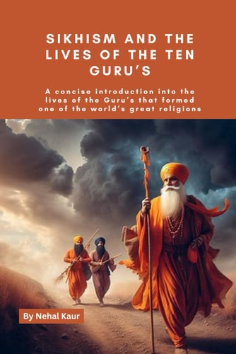 Sikhism and the Lives of the Ten Guru's A Concise Introduction Into the Lives of the Guru's that Formed One of the World's Great Religions