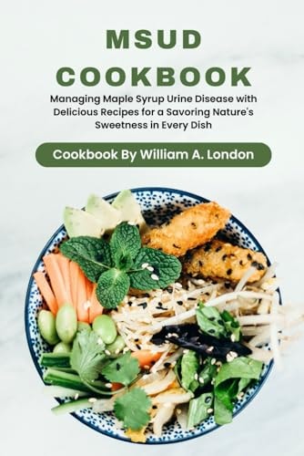 MSUD CookBook Managing Maple Syrup Urine Disease with Delicious Recipes for a Savoring Nature's Sweetness in Every Dish.