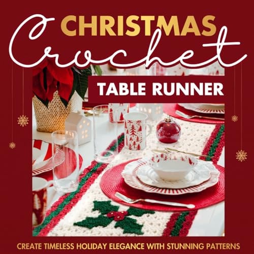 Christmas Crochet Table Runner Create Timeless Holiday Elegance with Stunning Patterns: Crochet Projects for Christmas