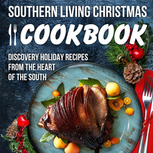 Southern Living Christmas Cookbook Discover Holiday Recipes from the Heart of the South: Christmas Recipes