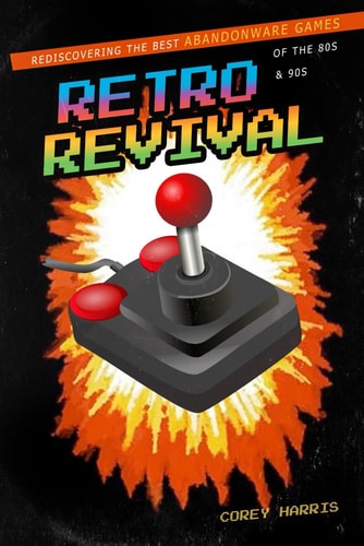 Retro Revival Rediscovering the Best Abandonware Games of the 80s & 90s