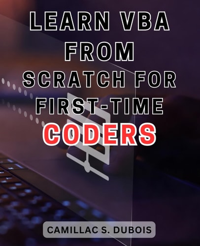 Learn VBA from Scratch for First-time Coders Discover the Proven Techniques to Excel in VBA Programming - Ace It Like an Expert