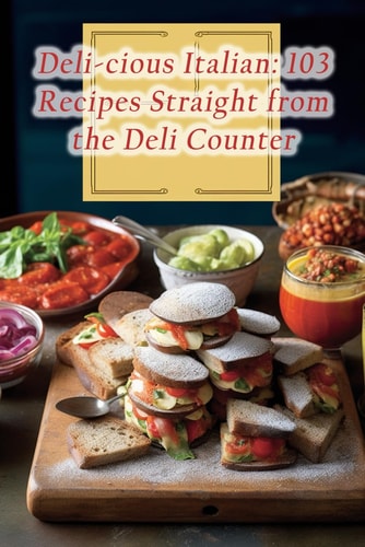Deli-cious Italian 103 Recipes Straight from the Deli Counter