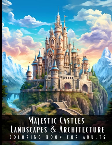 Majestic Castles Landscapes & Architecture Coloring Book for Adults Beautiful Nature Landscapes Sceneries and Foreign Buildings Coloring Book for Adults, Perfect for Stress Relief and Relaxation - 50 Coloring Pages