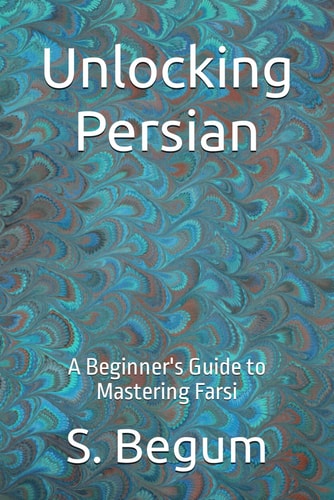 Unlocking Persian A Beginner's Guide to Mastering Farsi