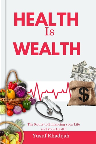 Health is Wealth The Route to Enhancing Your Life and Your Health