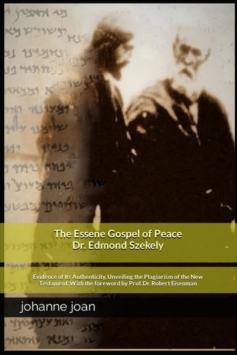 The Essene Gospel of Peace by Edmond Szekely Evidence of Its Authenticity, Unveiling the Plagiarism of the New Testament. With the Foreword by Dr. Prof. Dr. Robert Eisenman