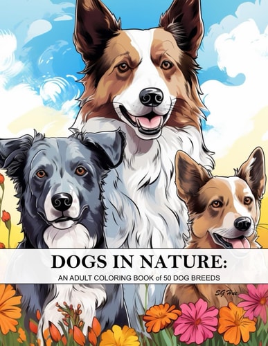 Dogs In Nature An Adult Coloring Book of 50 Dog Breeds: 50 Detailed Coloring Designs