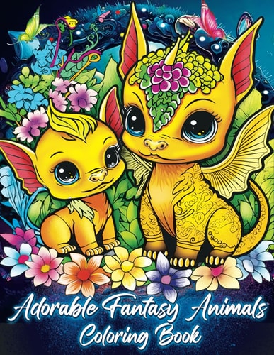Adorable Fantasy Animals Coloring Book Adorable Fantasy Creatures Await in this Adult and Teen's Coloring Book with Dragons, Unicorns, and More