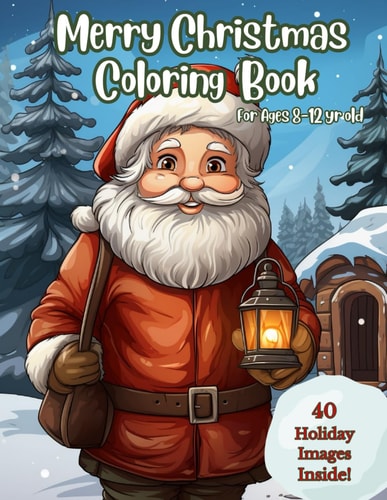 Merry Christmas Coloring Book for Ages 8-12 40 Creative Christmas Images Featuring Santa, Snowy Scenery, Cute Animals and More