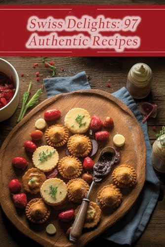 Swiss Delights 97 Authentic Recipes